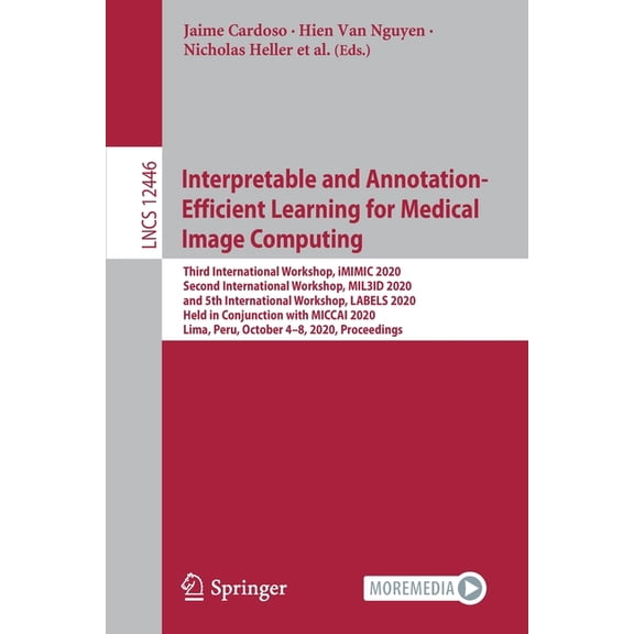 Interpretable and Annotation-Efficient Learning for Medical Image Computing: Third International Workshop, IMIMIC 2020, , (Paperback)