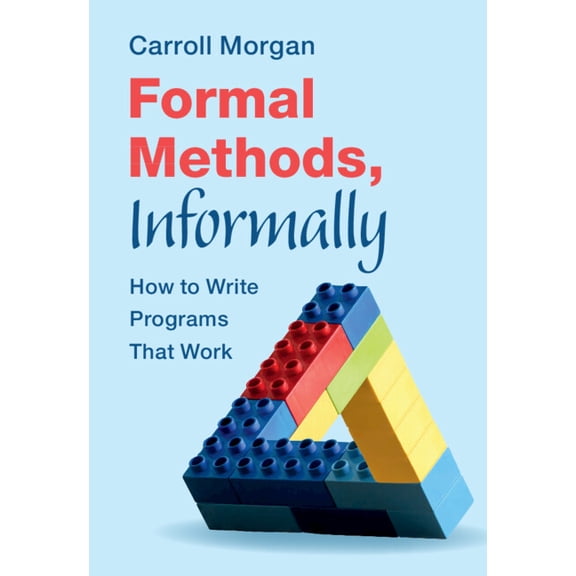Formal Methods, Informally: How to Write Programs That Work, (Hardcover)