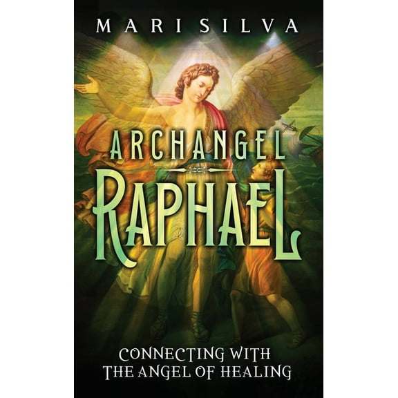 Archangel Raphael: Connecting with the Angel of Healing, (Hardcover)