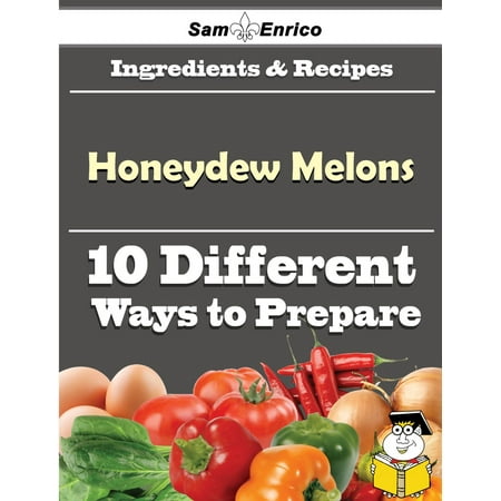 10 Ways to Use Honeydew Melons (Recipe Book) - (Best Way To Cut A Honeydew Melon)