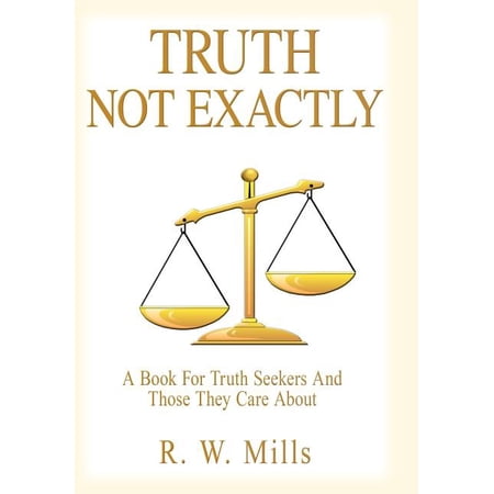 Truth - Not Exactly: A Book For Truth Seekers And Those They Care About (Hardcover)