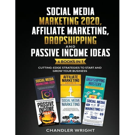 Social Media Marketing 2020 : Affiliate Marketing Dropshipping and Passive Income Ideas - 6 Books in 1 - Cutting-Edge Strategies to Start and Grow Your Business (Paperback)