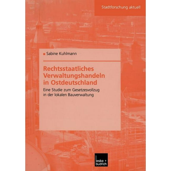 Stadtforschung Aktuell Rechtsstaatliches Verwaltungshandeln in Ostdeutschland: Eine Studie Zum Gesetzesvollzug in Der Lokalen Bauverwaltung, Book 94, (Paperback)