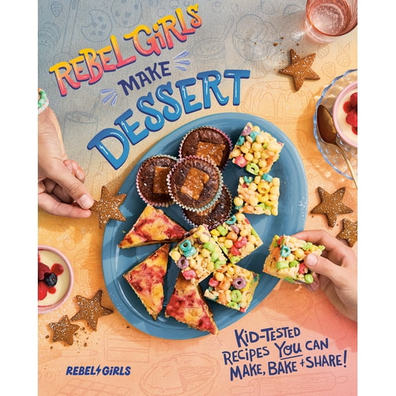 Rebel Girls Cookbooks Rebel Girls Make Dessert: Kid-Tested Recipes You Can Make, Bake, and Share!, (Paperback)
