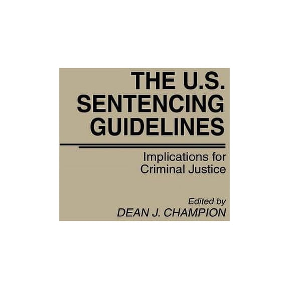 The U.S. Sentencing Guidelines: Implications for Criminal Justice, (Hardcover)