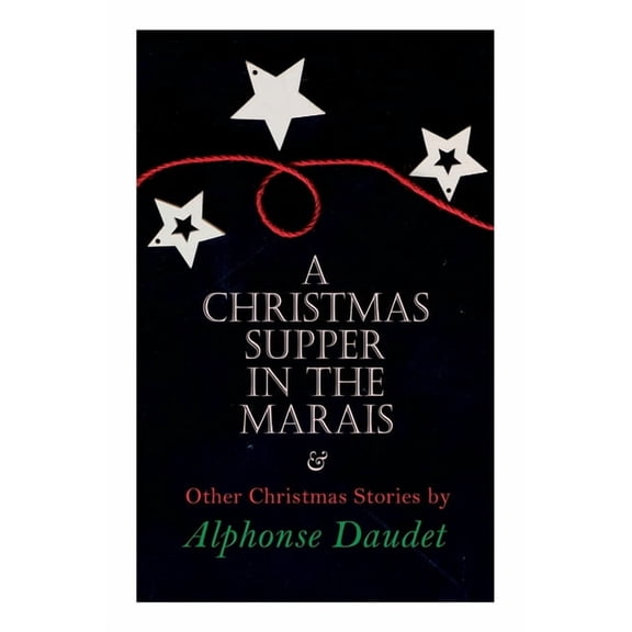 Christmas Supper in the Marais & Other Christmas Stories by Alphonse Daudet: Christmas Specials Series, (Paperback)