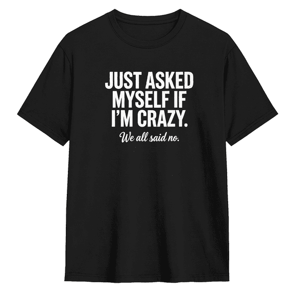 Just Asked Myself If I Am Crazy We All Said No Vintage Graphic Tee for Men and Women, Fun Family Gift Cotton Short Sleeves T-Shirt
