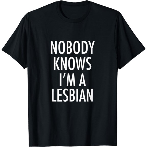 Nobody knows I'm a lesbian T-Shirt