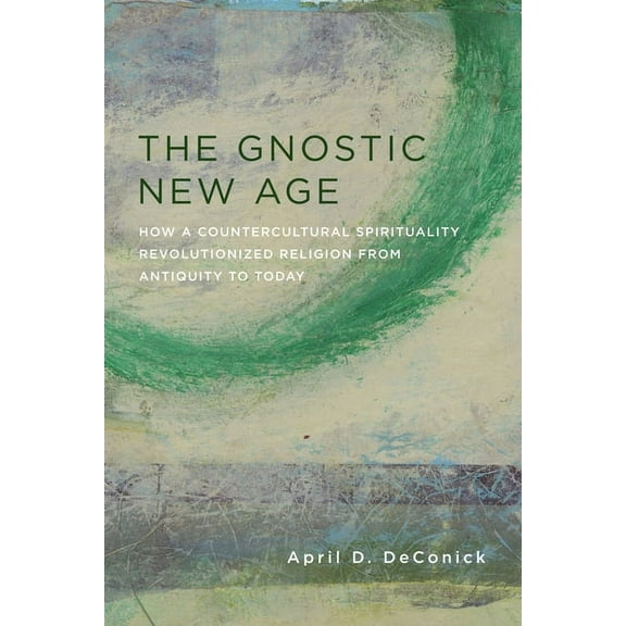 The Gnostic New Age: How a Countercultural Spirituality Revolutionized Religion from Antiquity to Today, (Paperback)