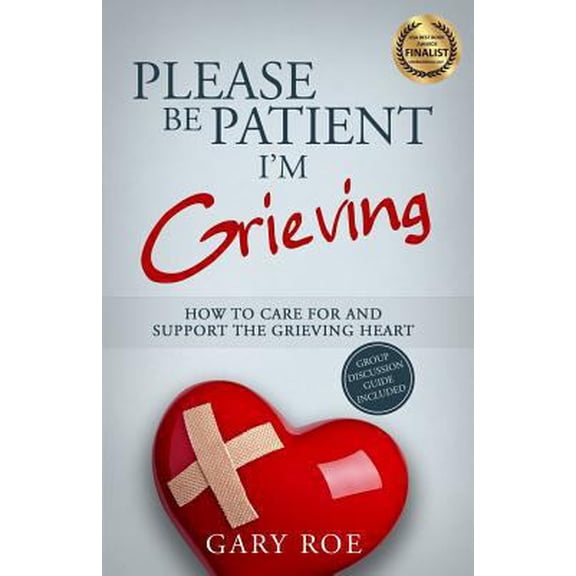 Pre-Owned Please Be Patient, I'm Grieving: How to Care for and Support the Grieving Heart (Paperback) by Gary Roe
