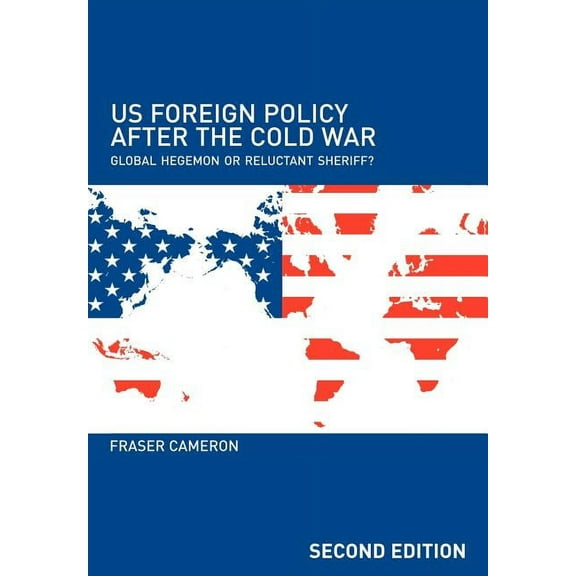 Us Foreign Policy After the Cold War: Global Hegemon or Reluctant Sheriff?, (Paperback)