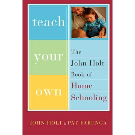 Teach Your Own : The John Holt Book Of (Best Of John Holt)