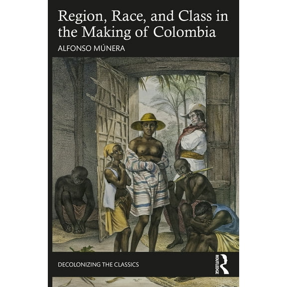 Decolonizing the Classics Region, Race, and Class in the Making of Colombia, (Paperback)