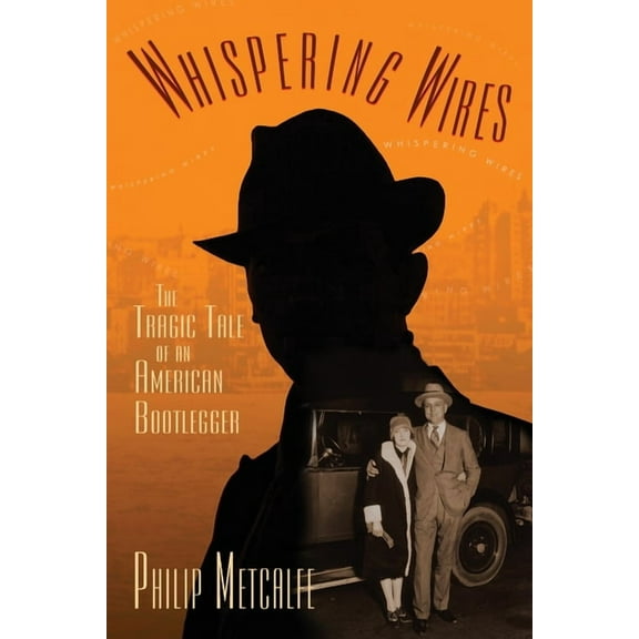 Whispering Wires: The Tragic Tale of an American Bootlegger, (Paperback)