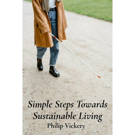Simple Steps Towards Sustainable Living: A Practical Guide To Self-Sufficiency And Community Empowerment, (Paperback)