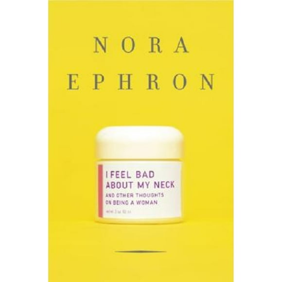 Pre-Owned I Feel Bad about My Neck: And Other Thoughts on Being a Woman (Hardcover 9780307264558) by Nora Ephron