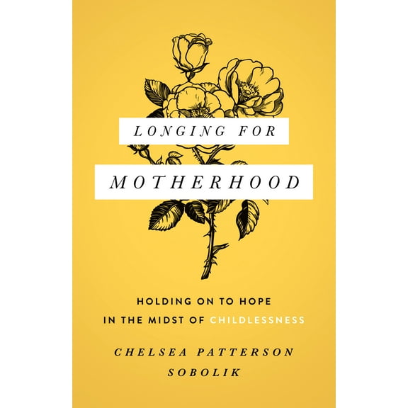 Longing for Motherhood : Holding On to Hope in the Midst of Childlessness (Paperback)