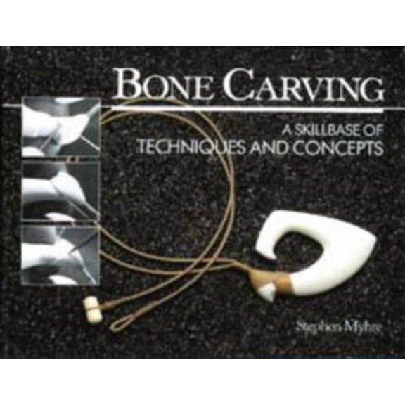 Pre-Owned Bone Carving: A Skillbase of Techniques and Concepts (Paperback) by Stephen Myhre