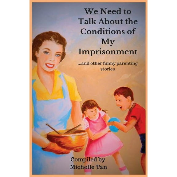 We Need to Talk About the Conditions of My Imprisonment... and other funny parenting stories, (Paperback)