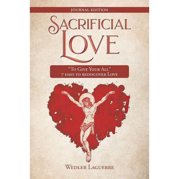 Sacrificial Love: "To Give Your All" 7 days to rediscover Love, (Paperback)
