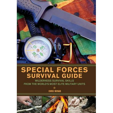 Special Forces Survival Guide : Wilderness Survival Skills from the World's Most Elite Military