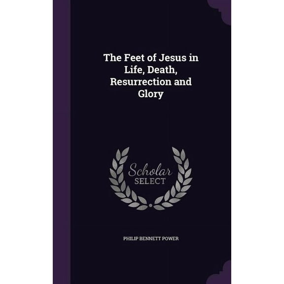 The Feet of Jesus in Life, Death, Resurrection and Glory (Hardcover)