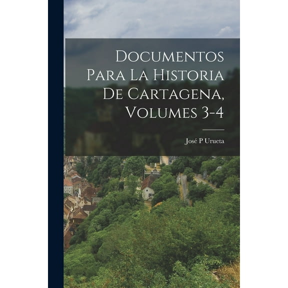 Documentos Para La Historia De Cartagena, Volumes 3-4 (Paperback)