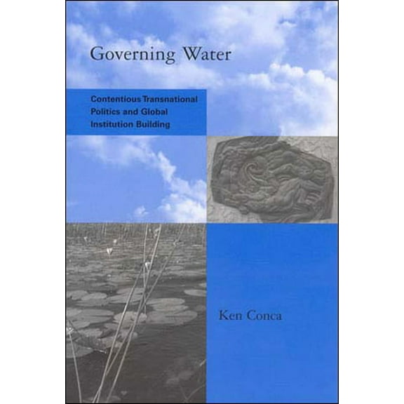 Global Environmental Accord: Strategies  Governing Water: Contentious Transnational Politics and Global Institution Building, (Paperback)
