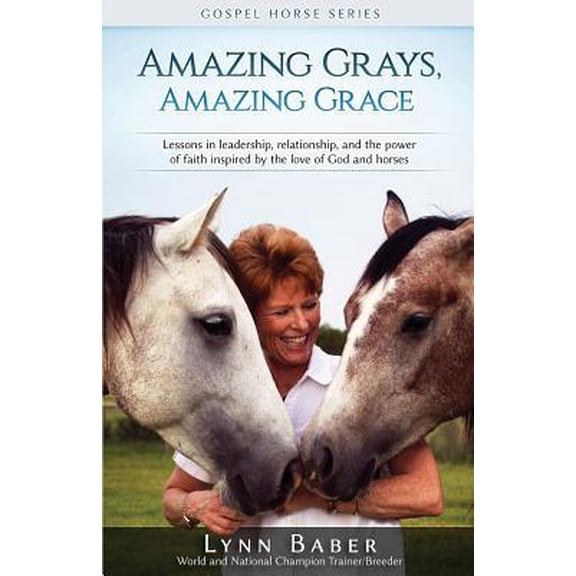 Pre-Owned Amazing Grays, Amazing Grace: Lessons in Leadership, Relationship, and the Power of Faith Inspired by the Love of God and Horses (Paperback) 1938836170 9781938836176