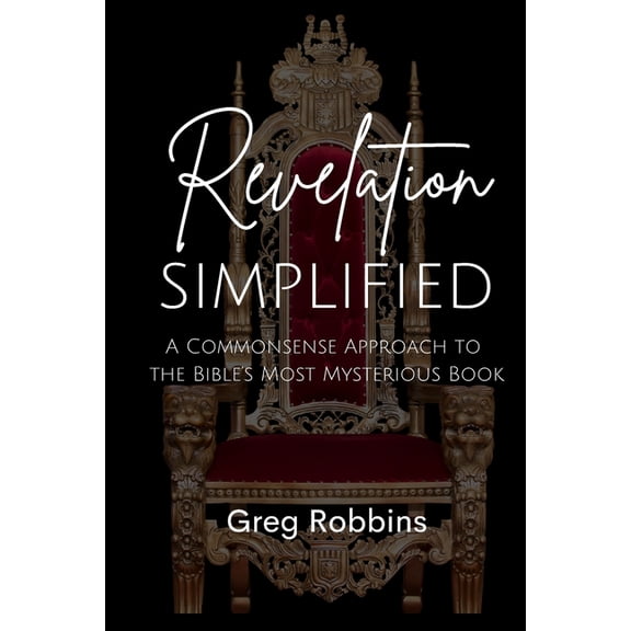 Revelation Simplified: A Commonsense Approach to the Bible's Most Mysterious Book, (Paperback)