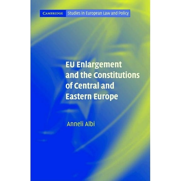 Cambridge Studies in European Law and Po EU Enlargement and the Constitutions of Central and Eastern Europe, (Hardcover)