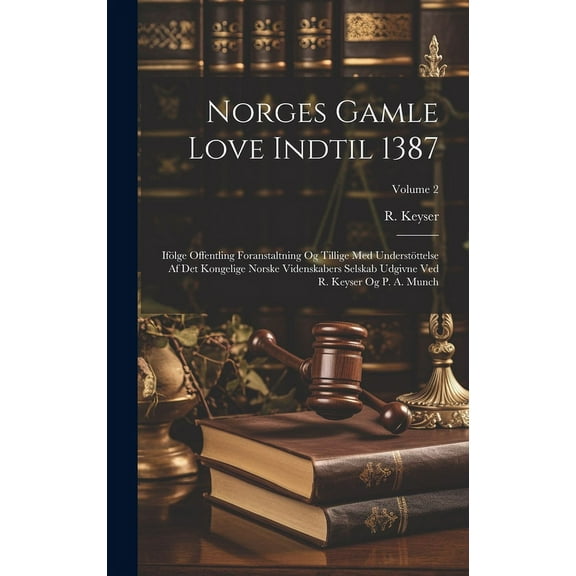 Norges Gamle Love Indtil 1387: Ifölge Offentling Foranstaltning Og Tillige Med Understöttelse Af Det Kongelige Norske Videnskabers Selskab Udgivne Ved R. Keyser Og P. A. Munch; Volume 2 (Hardcover)