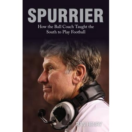 Spurrier : How the Ball Coach Taught the South to Play