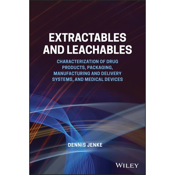 Extractables and Leachables: Characterization of Drug Products, Packaging, Manufacturing and Delivery Systems, and Medic, (Hardcover)