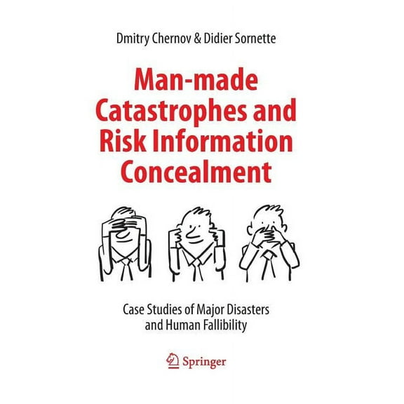 Man-Made Catastrophes and Risk Information Concealment: Case Studies of Major Disasters and Human Fallibility, (Paperback)