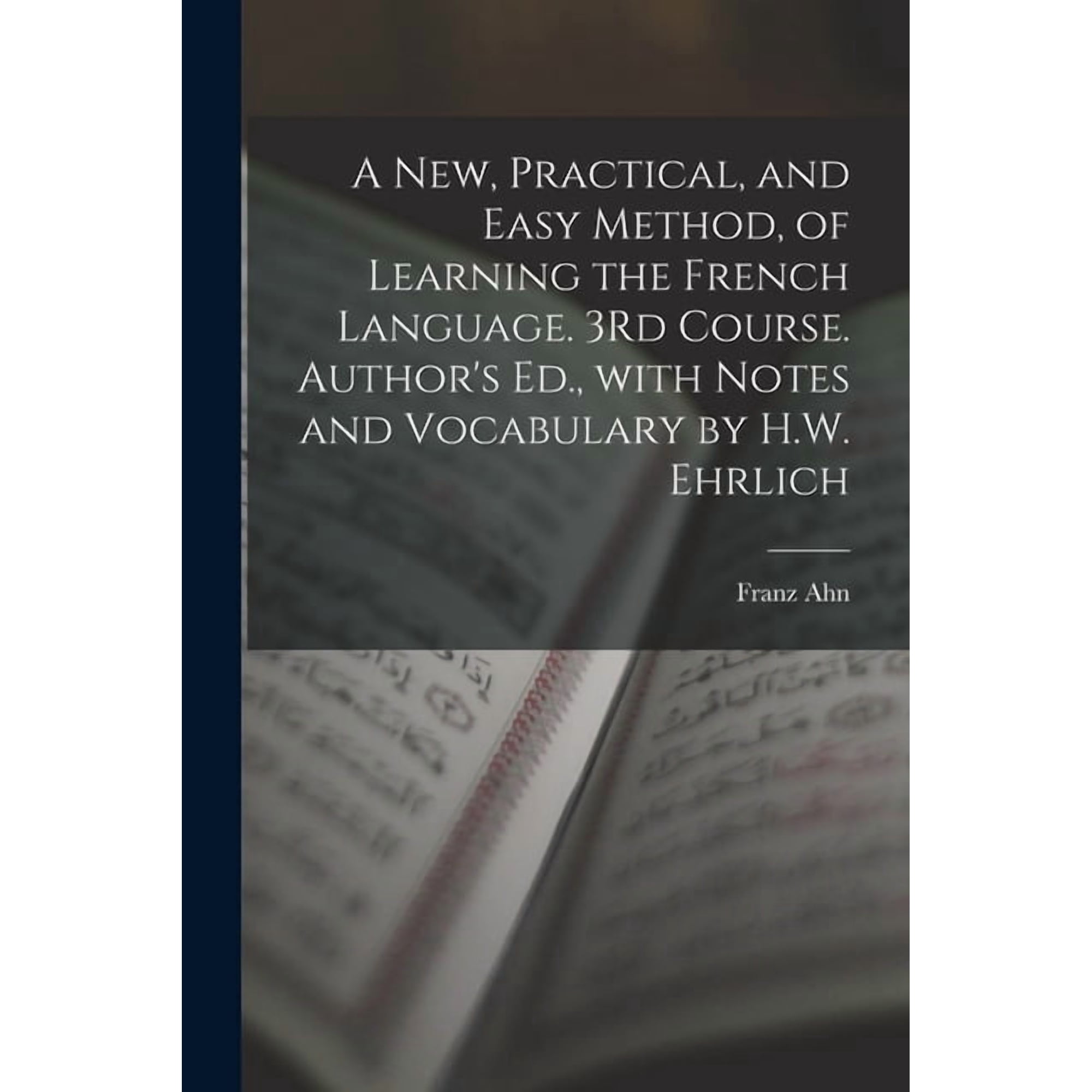 A New Practical and Easy Method of Learning the French Language. 3Rd Course. Author s Ed. with Notes and Vocabulary (Paperback)