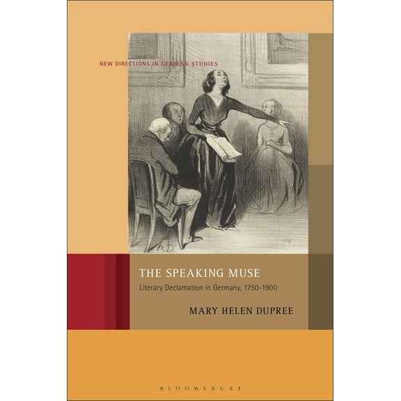 New Directions in German Studies The Speaking Muse: Literary Declamation in Germany, 1750-1900, (Hardcover)