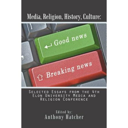 Media, Religion, History, Culture: Selected Essays from the 4Th Elon University Media and Religion Conference -