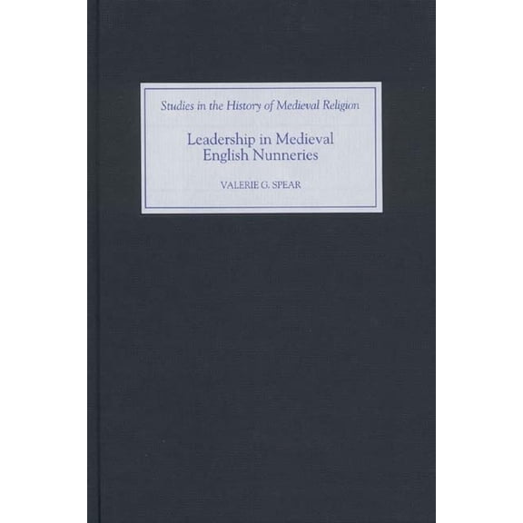 Studies in the History of Medieval Relig Leadership in Medieval English Nunneries, Book 24, (Hardcover)