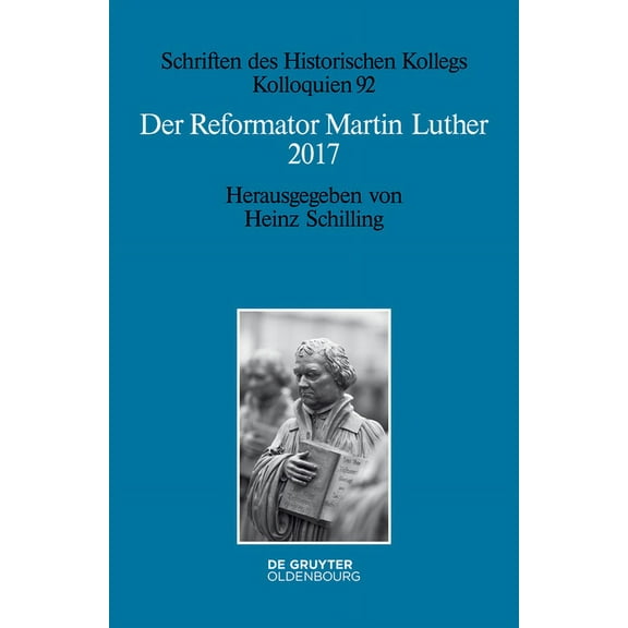 Schriften Des Historischen Kollegs Der Reformator Martin Luther 2017: Eine Wissenschaftliche Und Gedenkpolitische Bestandsaufnahme, Book 92, (Hardcover)