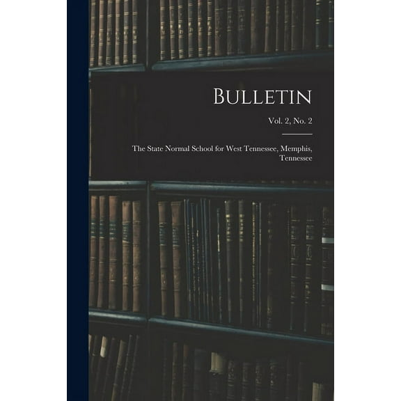 Bulletin: The State Normal School for West Tennessee, Memphis, Tennessee; vol. 2, no. 2, (Paperback)