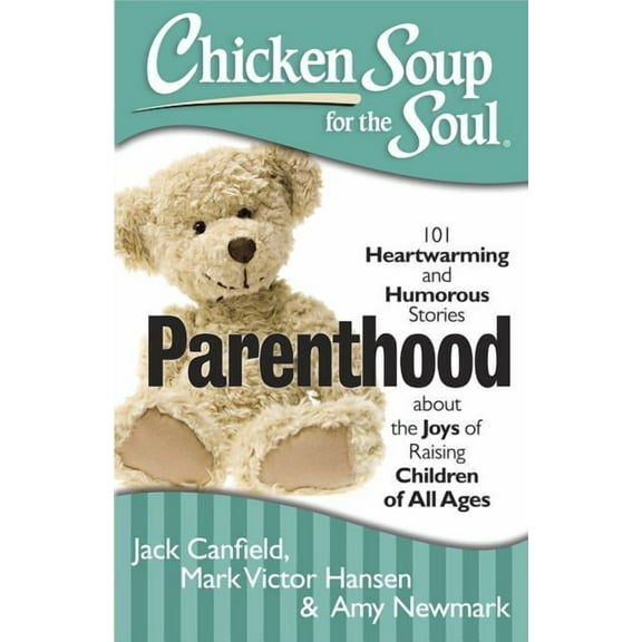 Chicken Soup for the Soul Parenthood: 101 Heartwarming and Humorous Stories about the Joys of Raising Children of All Ages, (Paperback)
