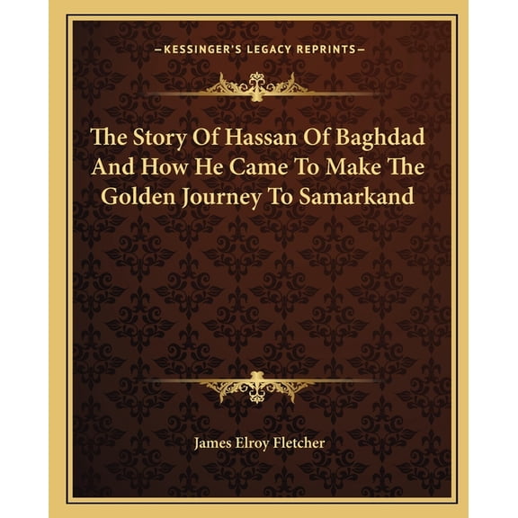 The Story Of Hassan Of Baghdad And How He Came To Make The Golden Journey To Samarkand