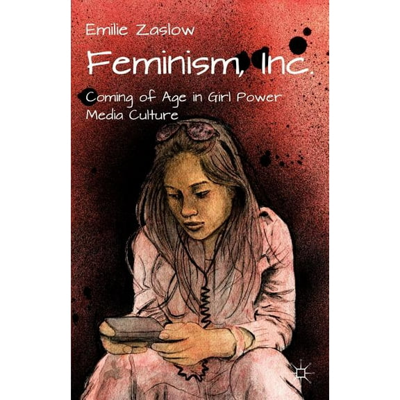 Feminism, Inc.: Coming of Age in Girl Power Media Culture, (Paperback)
