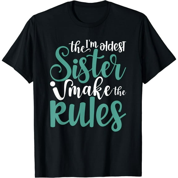 I'm The Oldest Sister I Make The Rules Funny Older Sister T-Shirt