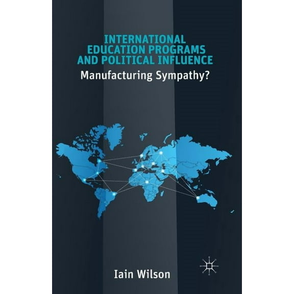 International Education Programs and Political Influence: Manufacturing Sympathy?, (Paperback)
