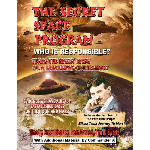The Secret Space Program Who Is Responsible? Tesla? The Nazis? NASA? Or A Break Civilization? (Paperback)
