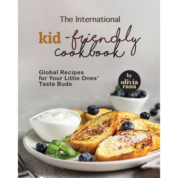 The International Kid-Friendly Cookbook: Global Recipes for Your Little Ones' Taste Buds, (Paperback)