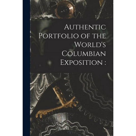 Authentic Portfolio of the World's Columbian Exposition, (Paperback)