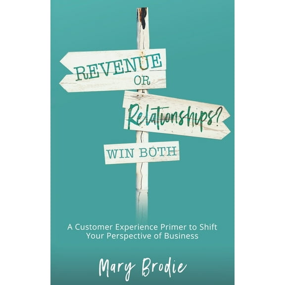 Revenue or Relationships? Win Both: A Customer Experience Primer to Shift Your Perspective of Business (Paperback)